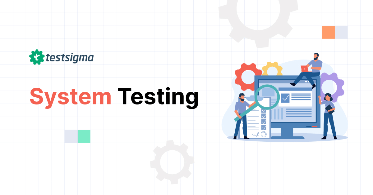 System Testing : What is it, Why, Types & How to Perform?