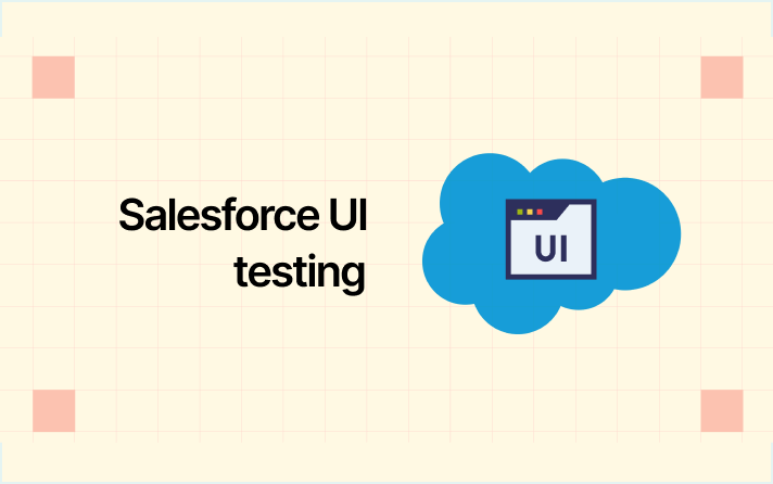Salesforce UI Testing: How to Automate With Testsigma Salesforce UI Testing: How to Automate With Testsigma